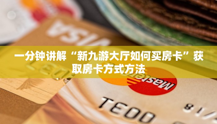 一分钟讲解“新九游大厅如何买房卡”获取房卡方式方法 一分钟讲解“新九游大厅如何买房卡”获取房卡方式方法