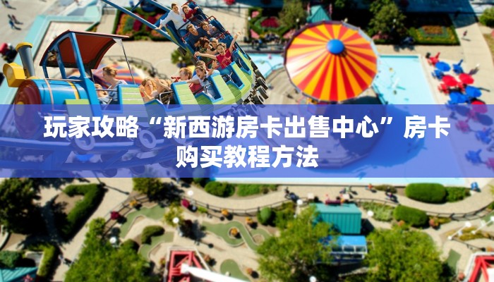 玩家攻略“新西游房卡出售中心”房卡购买教程方法