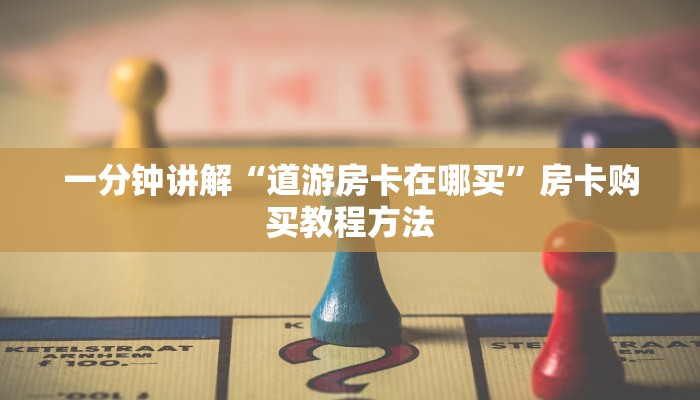 一分钟讲解“道游房卡在哪买”房卡购买教程方法