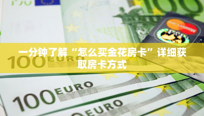 一分钟了解“怎么买金花房卡”详细获取房卡方式