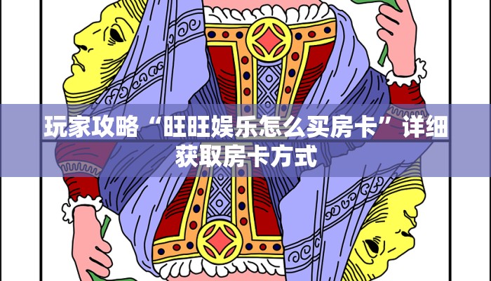 玩家攻略“旺旺娱乐怎么买房卡”详细获取房卡方式