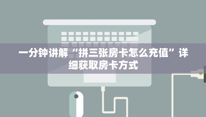一分钟讲解“拼三张房卡怎么充值”详细获取房卡方式