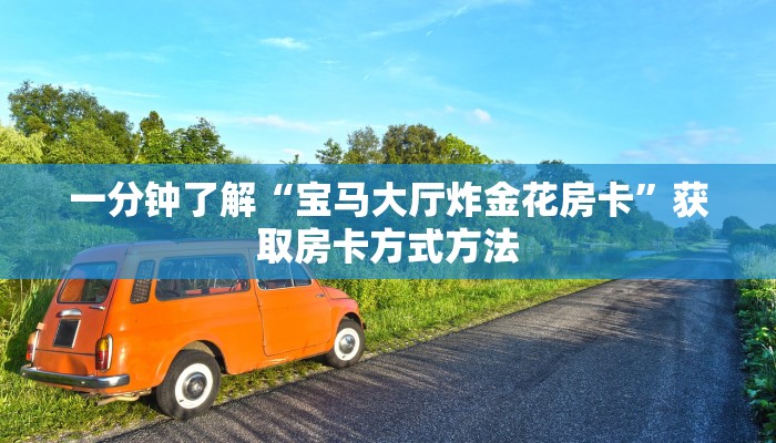 一分钟了解“宝马大厅炸金花房卡”获取房卡方式方法 一分钟了解“宝马大厅炸金花房卡”获取房卡方式方法
