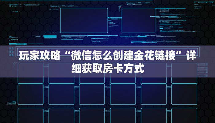 玩家攻略“微信怎么创建金花链接”详细获取房卡方式