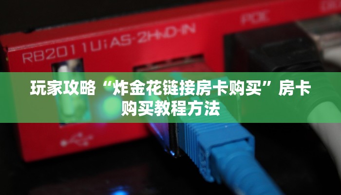 玩家攻略“炸金花链接房卡购买”房卡购买教程方法 玩家攻略“炸金花链接房卡购买”房卡购买教程方法