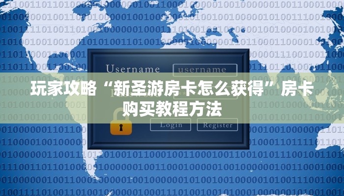 玩家攻略“新圣游房卡怎么获得”房卡购买教程方法 玩家攻略“新圣游房卡怎么获得”房卡购买教程方法