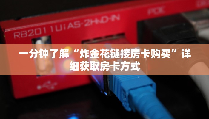 一分钟了解“炸金花链接房卡购买”详细获取房卡方式