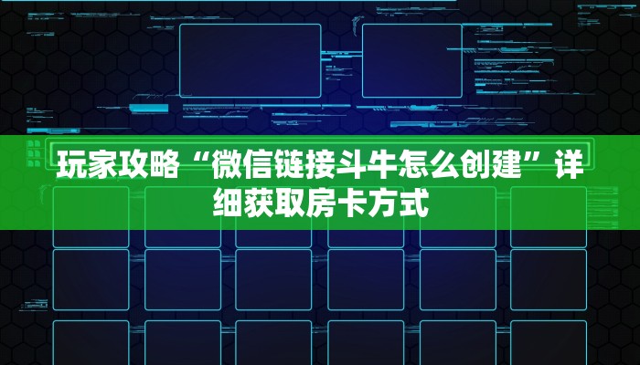 玩家攻略“微信链接斗牛怎么创建”详细获取房卡方式