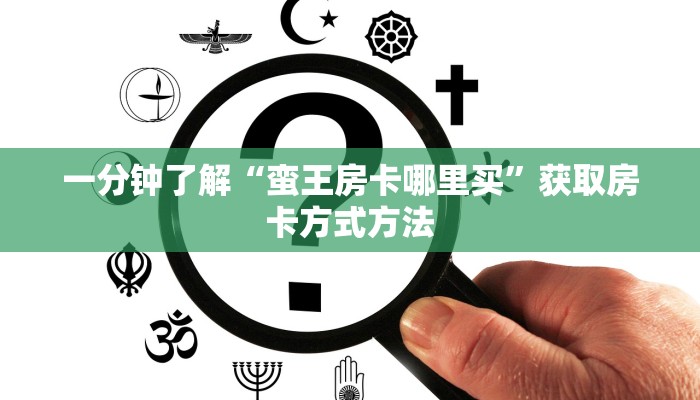 一分钟了解“蛮王房卡哪里买”获取房卡方式方法