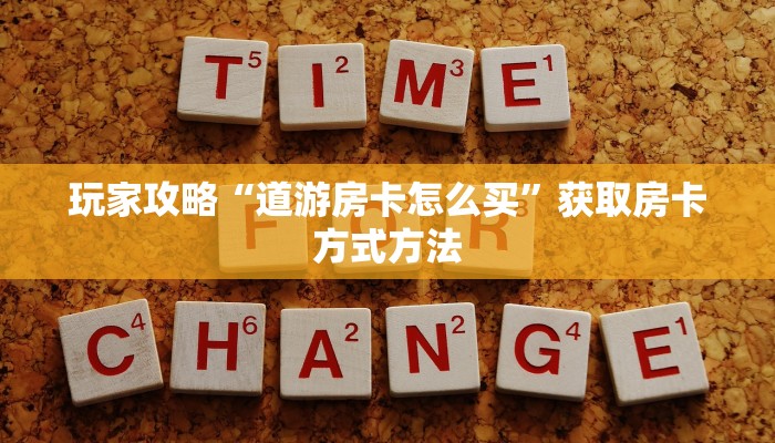 玩家攻略“道游房卡怎么买”获取房卡方式方法