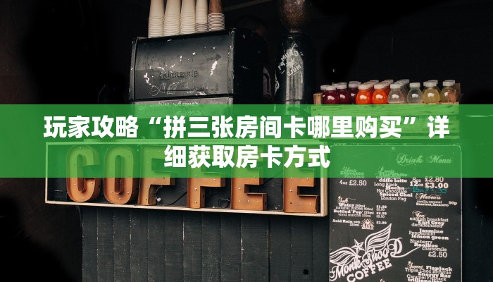 玩家攻略“拼三张房间卡哪里购买”详细获取房卡方式 玩家攻略“拼三张房间卡哪里购买”详细获取房卡方式