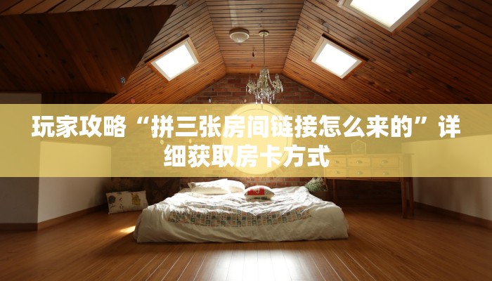 玩家攻略“拼三张房间链接怎么来的”详细获取房卡方式