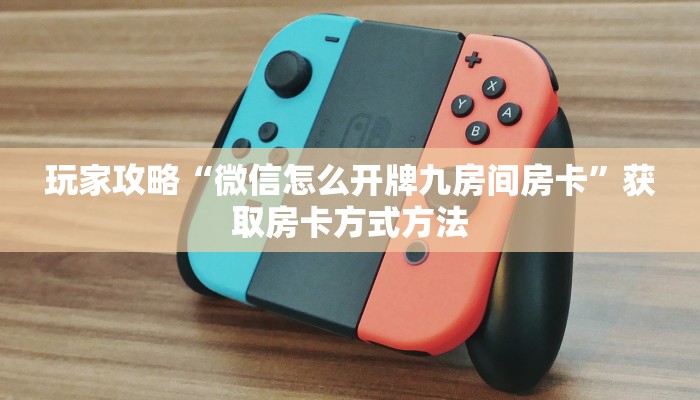 玩家攻略“微信怎么开牌九房间房卡”获取房卡方式方法 玩家攻略“微信怎么开牌九房间房卡”获取房卡方式方法
