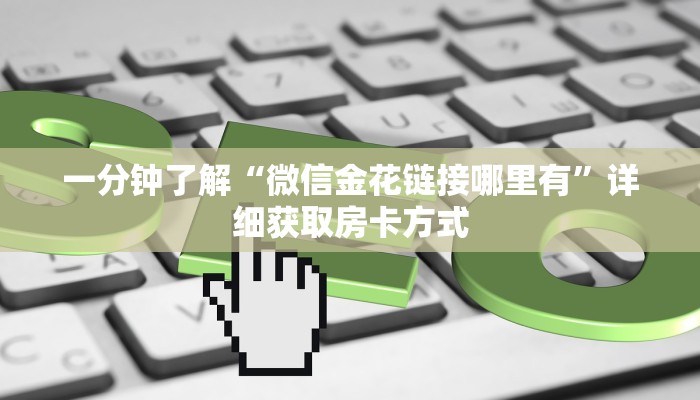 一分钟了解“微信金花链接哪里有”详细获取房卡方式