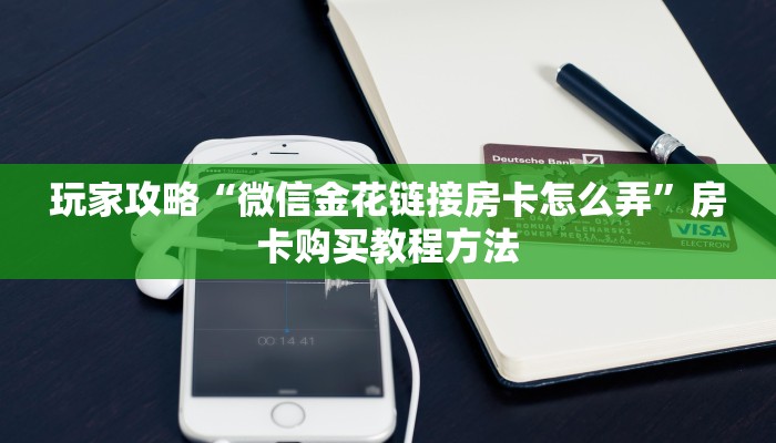 玩家攻略“微信金花链接房卡怎么弄”房卡购买教程方法 玩家攻略“微信金花链接房卡怎么弄”房卡购买教程方法