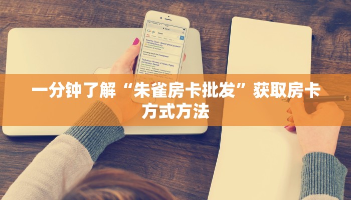 一分钟了解“朱雀房卡批发”获取房卡方式方法