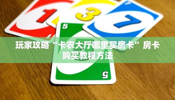 玩家攻略“卡农大厅哪里买房卡”房卡购买教程方法