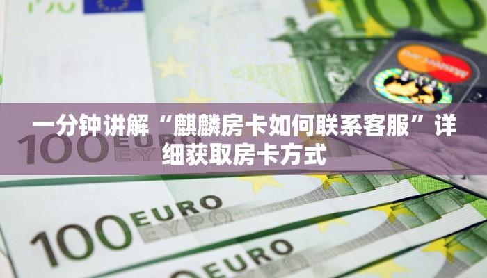 一分钟讲解“麒麟房卡如何联系客服”详细获取房卡方式