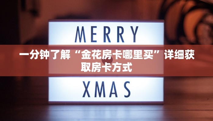 一分钟了解“金花房卡哪里买”详细获取房卡方式 一分钟了解“金花房卡哪里买”详细获取房卡方式