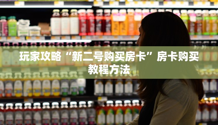 玩家攻略“新二号购买房卡”房卡购买教程方法 玩家攻略“新二号购买房卡”房卡购买教程方法