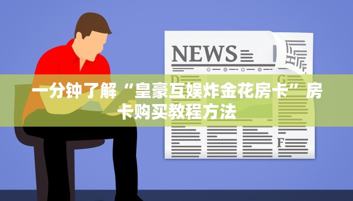 一分钟了解“皇豪互娱炸金花房卡”房卡购买教程方法