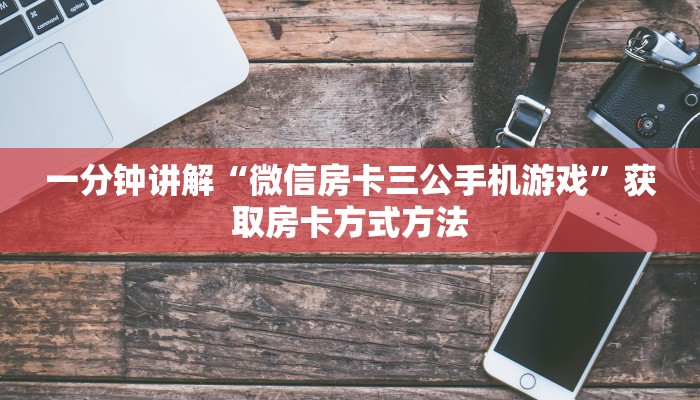 一分钟讲解“微信房卡三公手机游戏”获取房卡方式方法 一分钟讲解“微信房卡三公手机游戏”获取房卡方式方法