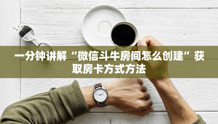 一分钟讲解“微信斗牛房间怎么创建”获取房卡方式方法