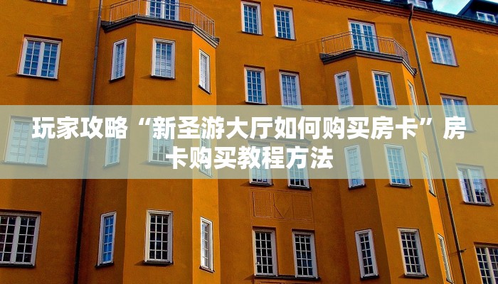 玩家攻略“新圣游大厅如何购买房卡”房卡购买教程方法