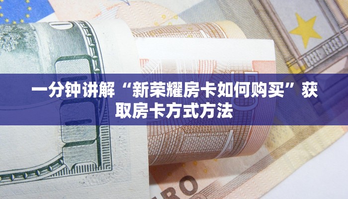 一分钟讲解“新荣耀房卡如何购买”获取房卡方式方法