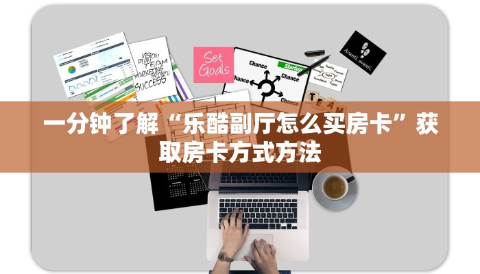 一分钟了解“乐酷副厅怎么买房卡”获取房卡方式方法