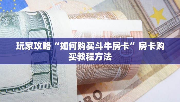 玩家攻略“如何购买斗牛房卡”房卡购买教程方法