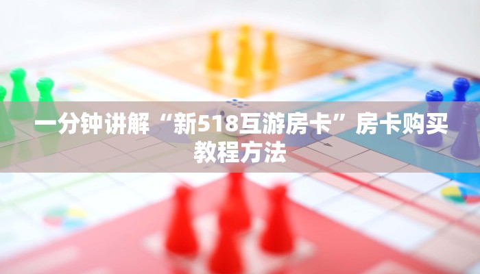 一分钟讲解“新518互游房卡”房卡购买教程方法 一分钟讲解“新518互游房卡”房卡购买教程方法