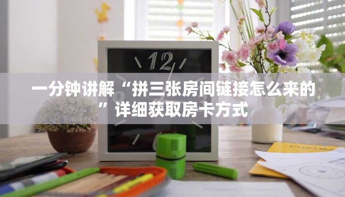 一分钟讲解“拼三张房间链接怎么来的”详细获取房卡方式