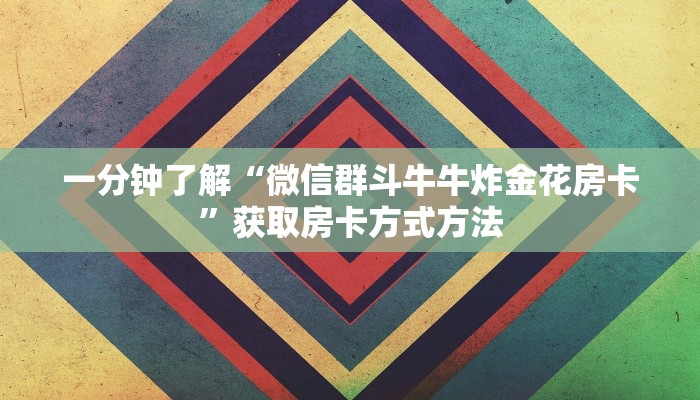 一分钟了解“微信群斗牛牛炸金花房卡”获取房卡方式方法
