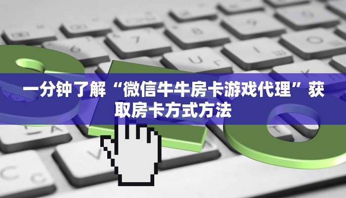 一分钟了解“微信牛牛房卡游戏代理”获取房卡方式方法