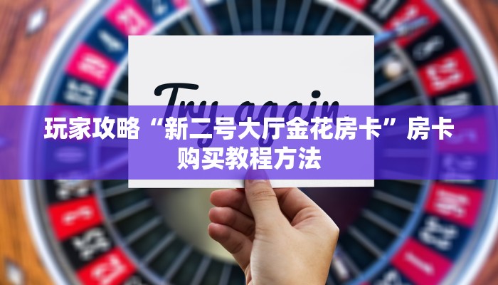玩家攻略“新二号大厅金花房卡”房卡购买教程方法
