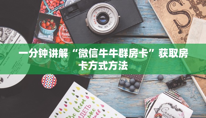 一分钟讲解“微信牛牛群房卡”获取房卡方式方法 一分钟讲解“微信牛牛群房卡”获取房卡方式方法
