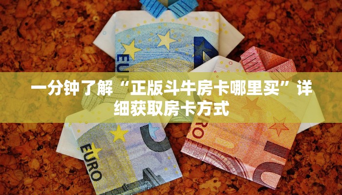 一分钟了解“正版斗牛房卡哪里买”详细获取房卡方式