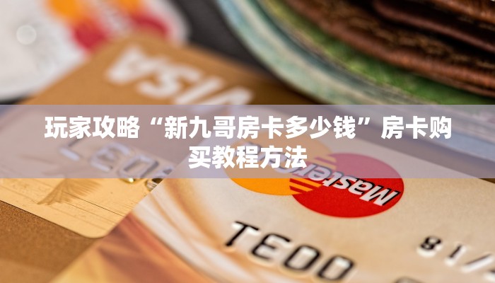玩家攻略“新九哥房卡多少钱”房卡购买教程方法