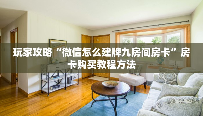 玩家攻略“微信怎么建牌九房间房卡”房卡购买教程方法 玩家攻略“微信怎么建牌九房间房卡”房卡购买教程方法