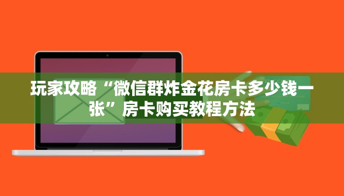 玩家攻略“微信群炸金花房卡多少钱一张”房卡购买教程方法