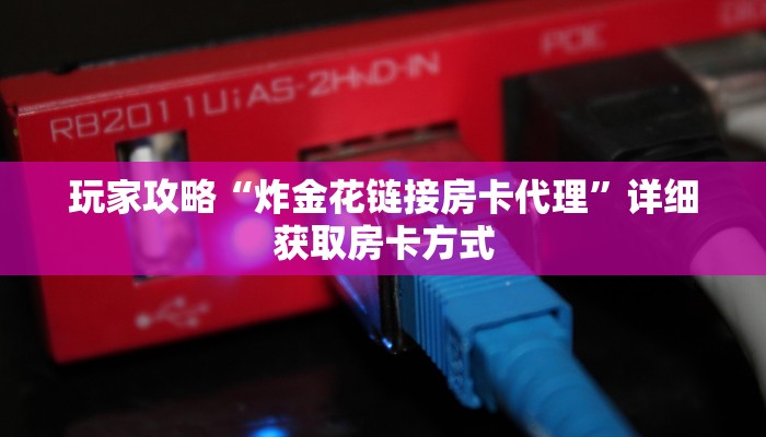 玩家攻略“炸金花链接房卡代理”详细获取房卡方式