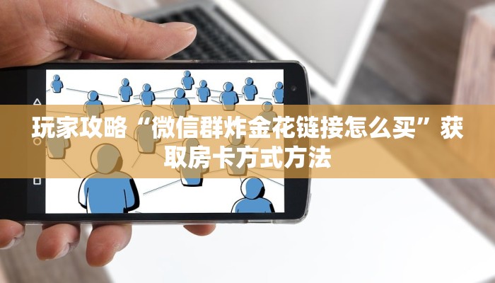 玩家攻略“微信群炸金花链接怎么买”获取房卡方式方法