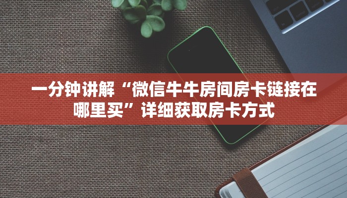 一分钟讲解“微信牛牛房间房卡链接在哪里买”详细获取房卡方式