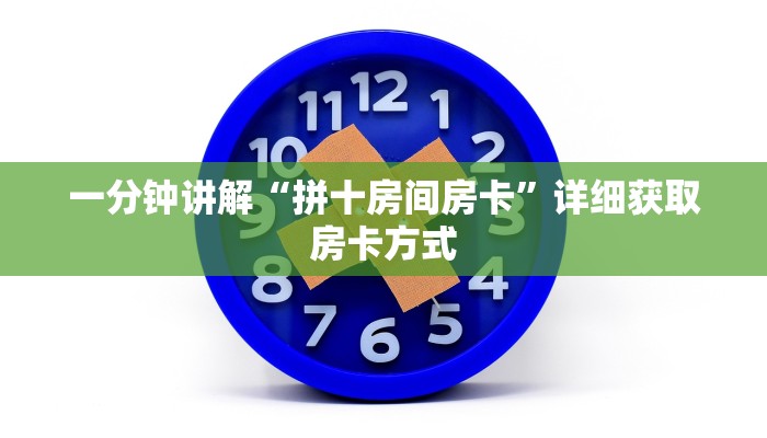 一分钟讲解“拼十房间房卡”详细获取房卡方式