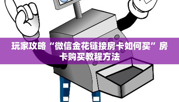 玩家攻略“微信金花链接房卡如何买”房卡购买教程方法 玩家攻略“微信金花链接房卡如何买”房卡购买教程方法