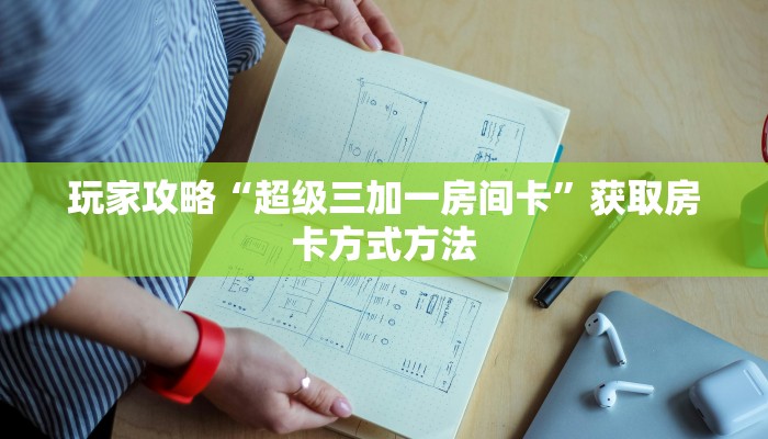 玩家攻略“超级三加一房间卡”获取房卡方式方法 玩家攻略“超级三加一房间卡”获取房卡方式方法