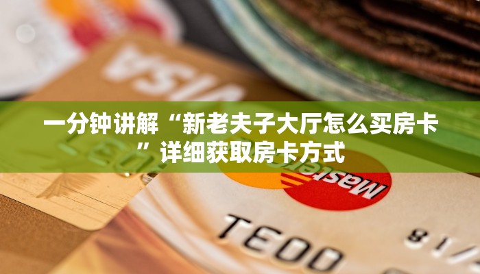 一分钟讲解“新老夫子大厅怎么买房卡”详细获取房卡方式