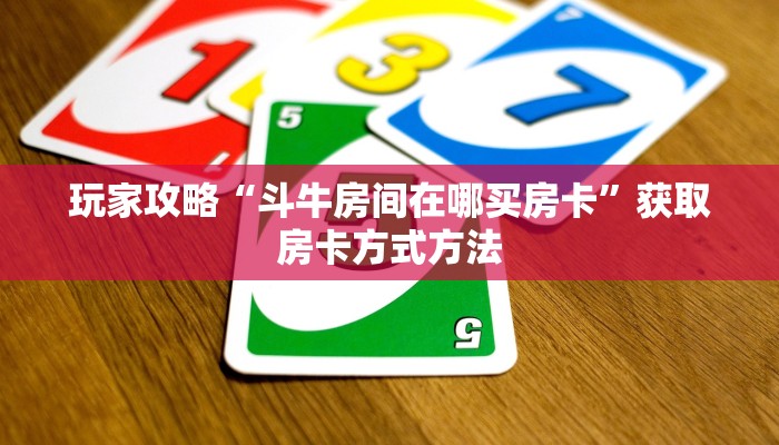 玩家攻略“斗牛房间在哪买房卡”获取房卡方式方法