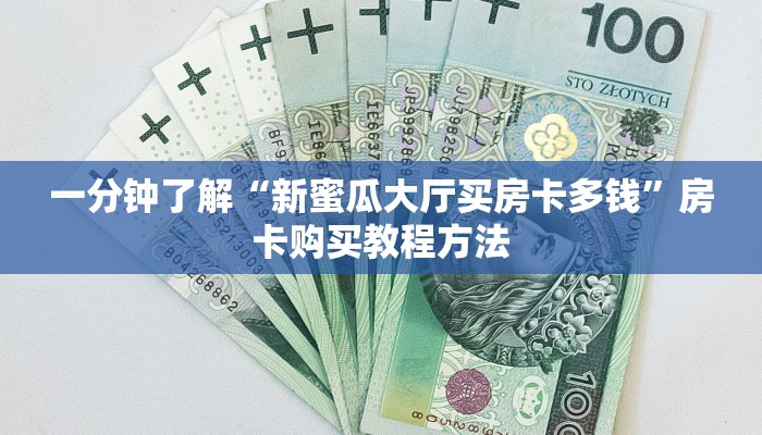 一分钟了解“新蜜瓜大厅买房卡多钱”房卡购买教程方法
